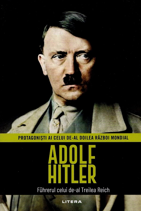 Adolf Hitler. Fuhrerul celui de-al Treilea Reich. Protagonisti ai celui de-al doilea Razboi Mondial - Joan Sole