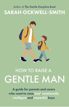 Coperta cărții 'How to Raise a Gentle Man - Sarah Ockwell-smith'
