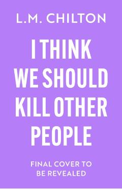 I Think We Should Kill Other People - L.m. Chilton