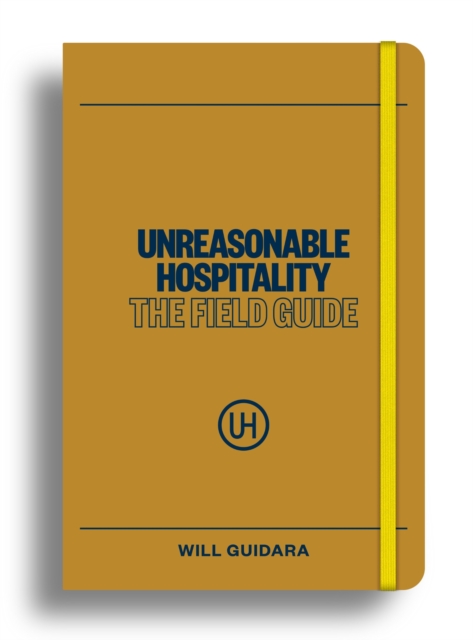 Coperta cărții 'Unreasonable Hospitality: The Field Guide - Will Guidara'