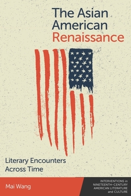 The Asian American Renaissance: Literary Encounters Across Time - Mai Wang