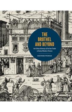 Coperta cărții 'The Brothel and Beyond: An Urban History of the Sex Trade in Early Modern Venice - Saundra Weddle'