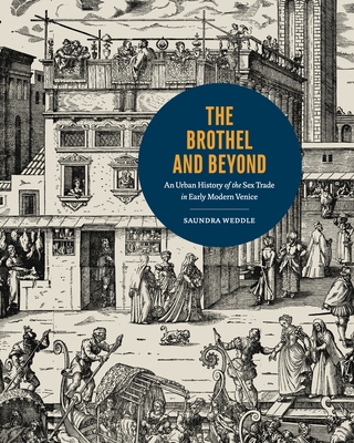 Coperta cărții 'The Brothel and Beyond: An Urban History of the Sex Trade in Early Modern Venice - Saundra Weddle'