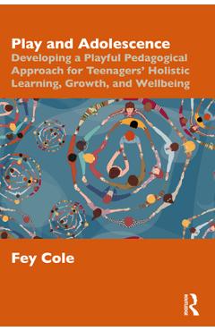 Coperta cărții 'Play and Adolescence: Developing a Playful Pedagogical Approach for Teenagers' Holistic Learning, Growth, and Wellbeing'