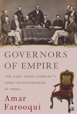Governors of Empire: The East India Company's Chief Functionaries in India - Amar Farooqui