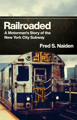 Coperta cărții 'Railroaded: A Motorman's Story of the New York City Subway - Fred S. Naiden'