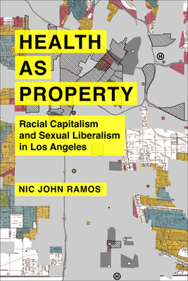 Health as Property: Racial Capitalism and Sexual Liberalism in Los Angeles Volume 75 - Nic John Ramos