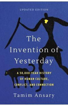 Coperta cărții 'The Invention of Yesterday: A 50,000-Year History of Human Culture, Conflict, and Connection - Tamim Ansary'