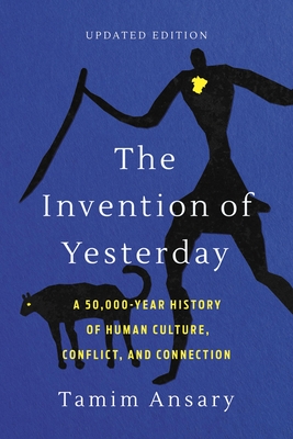 Coperta cărții 'The Invention of Yesterday: A 50,000-Year History of Human Culture, Conflict, and Connection - Tamim Ansary'