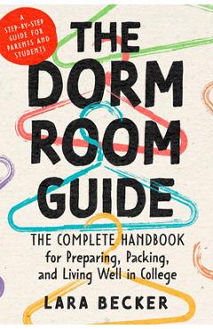 Coperta cărții 'The Dorm Room Guide: The Complete Handbook for Preparing, Packing, and Living Well in College - Lara Becker'
