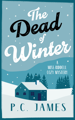 The Dead of Winter: A Cozy Mystery Winter Whodunit Where Snow Conceals Sinister Crimes - P. C. James
