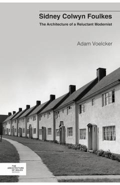 Poza produsului Sidney Colwyn Foulkes: The Architecture of a Reluctant Modernist - Adam Voelcker