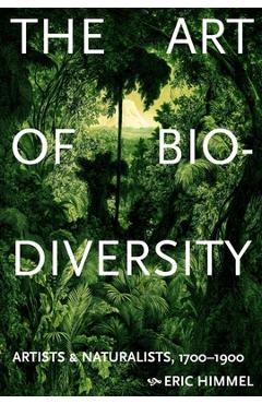 Coperta cărții 'The Art of Biodiversity: Artists & Naturalists, 1700-1900 - Eric Himmel'