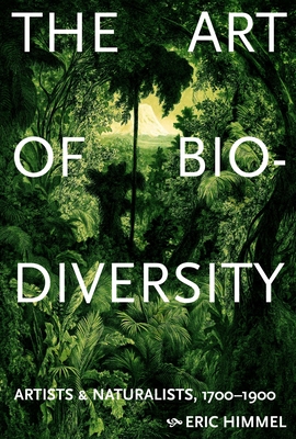 Coperta cărții 'The Art of Biodiversity: Artists & Naturalists, 1700-1900 - Eric Himmel'