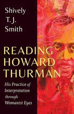 Coperta cărții 'Reading Howard Thurman: His Practice of Interpretation Through Womanist Eyes - Shively T. J. Smith'