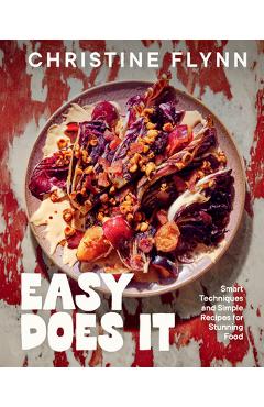Coperta cărții 'Easy Does It: Smart Techniques and Simple Recipes for Stunning Food - Christine Flynn'