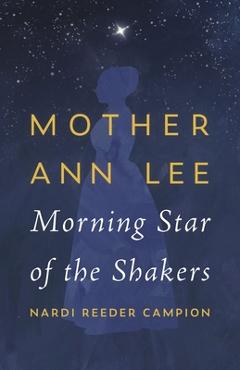 Poza produsului Mother Ann Lee: Morning Star of the Shakers - Nardi Reeder Campion