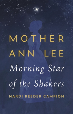 Mother Ann Lee: Morning Star of the Shakers - Nardi Reeder Campion
