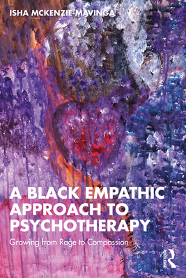 A Black Empathic Approach to Psychotherapy: Growing from Rage to Compassion - Isha Mckenzie-mavinga