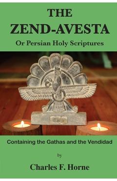 Coperta cărții 'The Zend-Avesta: Or Persian Holy Scriptures - Charles F. Horne'
