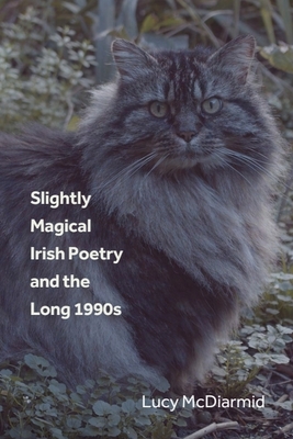 Coperta cărții 'Slightly Magical Irish Poetry and the Long 1990s - Lucy Mcdiarmid'