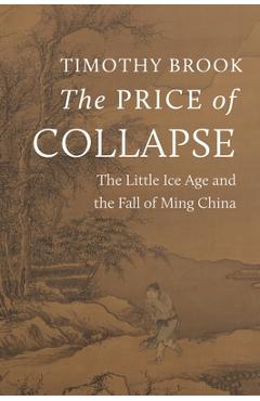 Poza produsului The Price of Collapse: The Little Ice Age and the Fall of Ming China - Timothy Brook