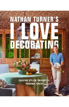 Coperta cărții 'Nathan Turner's I Love Decorating: Creating Stylish, Thoughtful, and Personal Spaces - Nathan Turner'
