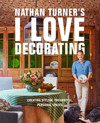 Coperta cărții 'Nathan Turner's I Love Decorating: Creating Stylish, Thoughtful, and Personal Spaces - Nathan Turner'