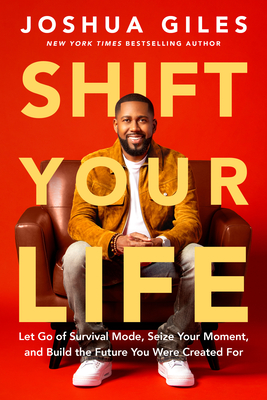 Coperta cărții 'Shift Your Life: Let Go of Survival Mode, Seize Your Moment, and Build the Future You Were Created for - Joshua Giles'