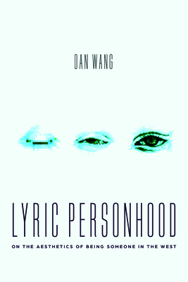 Lyric Personhood: On the Aesthetics of Being Someone in the West - Dan Wang