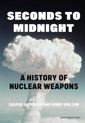 Seconds to Midnight: A History of Nuclear Weapons - Henry Nielsen