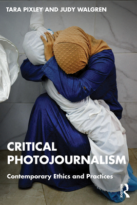 Critical Photojournalism: Contemporary Ethics and Practices - Tara Pixley