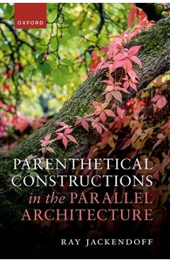 Poza produsului Parenthetical Constructions in the Parallel Architecture - Ray Jackendoff