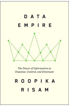 Coperta cărții 'Data Empire: The Power of Information to Organize, Control, and Dominate - Roopika Risam'