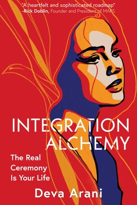Coperta cărții 'Integration Alchemy: The Real Ceremony Is Your Life - Deva Arani'