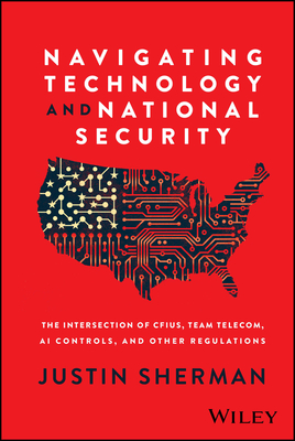 Navigating Technology and National Security: The Intersection of Cfius, Team Telecom, AI Controls, and Other Regulations - Justin Sherman