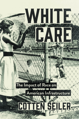 Coperta cărții 'White Care: The Impact of Race on American Infrastructure - Cotten Seiler'