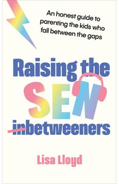 Poza produsului Raising the Sen-Betweeners: An Honest Guide to Parenting the Kids Who Fall Between the Gaps - Lisa Lloyd