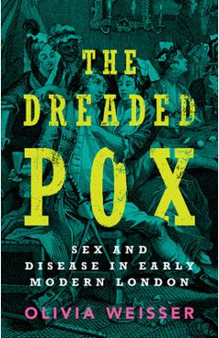 Poza produsului The Dreaded Pox: Sex and Disease in Early Modern London - Olivia Weisser