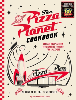 Coperta cărții 'The Pizza Planet Cookbook: Official Recipes from Your Favorite Food and Fun Spaceport - Sarah Walker Caron'