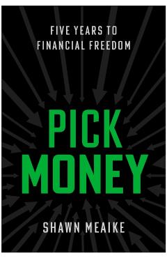 Coperta cărții 'Pick Money: Five Years to Financial Freedom - Shawn Meaike'