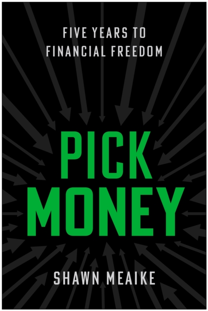 Coperta cărții 'Pick Money: Five Years to Financial Freedom - Shawn Meaike'