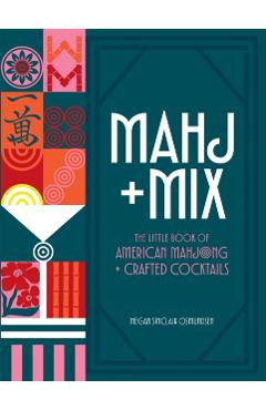 Coperta cărții 'Mahj + Mix: The Little Book of American Mahjong + Crafted Cocktails - Megan Osmundsen'