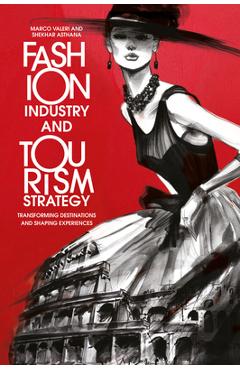 Coperta cărții 'Fashion Industry and Tourism Strategy: Transforming Destinations and Shaping Experiences - Marco Valeri'