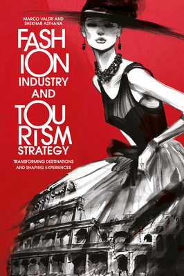 Fashion Industry and Tourism Strategy: Transforming Destinations and Shaping Experiences - Marco Valeri