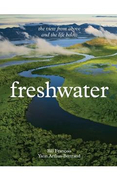 Coperta cărții 'Freshwater: The View from Above and the Life Below - Yann Arthus-bertrand'