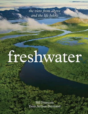 Coperta cărții 'Freshwater: The View from Above and the Life Below - Yann Arthus-bertrand'