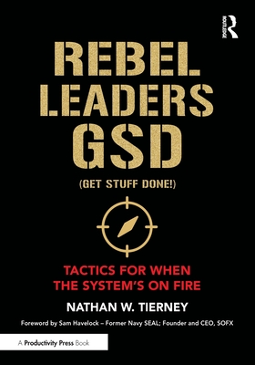 Rebel Leaders Gsd (Get Stuff Done!): Tactics for When the System's on Fire - Nathan W. Tierney