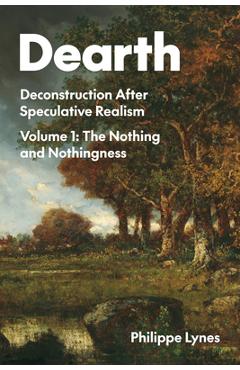 Poza produsului Dearth: Deconstruction After Speculative Realism. the Nothing and Nothingness Volume 1 - Philippe Lynes