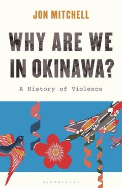 Coperta cărții 'Why Are We in Okinawa?: A History of Violence - Jon Mitchell'